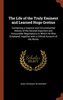 Life of the Truly Eminent and Learned Hugo Grotius