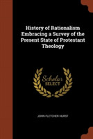 History of Rationalism Embracing a Survey of the Present State of Protestant Theology