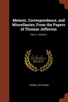 Memoir, Correspondence, and Miscellanies, from the Papers of Thomas Jefferson; Volume 4; Part a