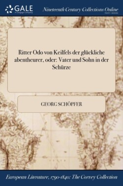 Ritter Odo von Keilfels der glückliche abentheurer, oder