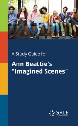 Study Guide for Ann Beattie's "Imagined Scenes"