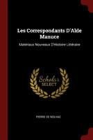 Les Correspondants D'Alde Manuce: Matï¿½riaux Nouveaux D'Histoire Littï¿½raire