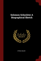 SOLOMON SCHECHTER A BIOGRAPHICAL SKETCH