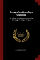 Essay of an Onondaga Grammar: Or, A Short Introduction to Learn the Onondaga Al. Maqua Tongue