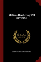 MILLIONS NOW LIVING WILL NEVER DIE!