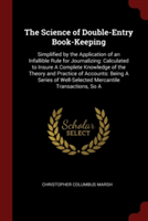 The Science of Double-Entry Book-Keeping: Simplified by the Application of an Infallible Rule for Journalizing: Calculated to Insure A Complete Knowle