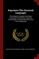 Esperanto (the Universal Language) The Student's Complete Text Book, Containing Full Grammar, Exercises, Conversations, Commercial Letters, and Two Vocabularies