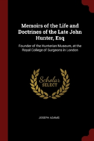 Memoirs of the Life and Doctrines of the Late John Hunter, Esq