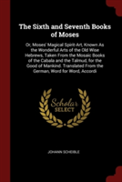 THE SIXTH AND SEVENTH BOOKS OF MOSES: OR