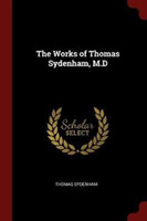 Works of Thomas Sydenham, M.D