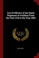 List of Officers of the Royal Regiment of Artillery From the Year 1716 to the Year 1899