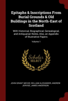 Epitaphs & Inscriptions From Burial Grounds & Old Buildings in the North-East of Scotland: With Historical, Biographical, Genealogical, and Antiquaria