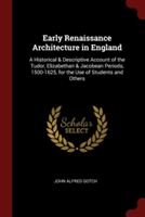 Early Renaissance Architecture in England: A Historical & Descriptive Account of the Tudor, Elizabethan & Jacobean Periods, 1500-1625, for the Use of