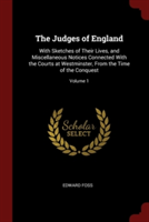 The Judges of England: With Sketches of Their Lives, and Miscellaneous Notices Connected With the Courts at Westminster, From the Time of the Conquest