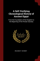 A Self-Verifying Chronological History of Ancient Egypt: From the Foundation of the Kingdom to the Beginning of the Persian Dynasty