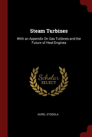 Steam Turbines: With an Appendix On Gas Turbines and the Future of Heat Engines