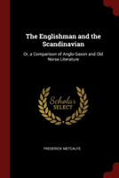 The Englishman and the Scandinavian: Or, a Comparison of Anglo-Saxon and Old Norse Literature