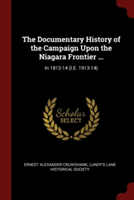 The Documentary History of the Campaign Upon the Niagara Frontier ...: In 1812-14 (I.E. 1913-14)