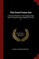 The Great Frozen Sea: A Personal Narrative of the Voyage of the "Alert" During the Arctic Epedition of 1875-6