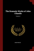 The Dramatic Works of John O'keeffe; Volume 2