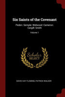 Six Saints of the Covenant: Peden: Semple: Welwood: Cameron: Cargill: Smith; Volume 1