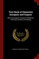 Text-Book of Chemistry Inorganic and Organic: With Toxicology for Students of Medicine, Pharmacy, Dentistry and Biology