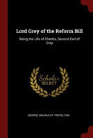 Lord Grey of the Reform Bill: Being the Life of Charles, Second Earl of Grey