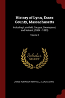 History of Lynn, Essex County, Massachusetts: Including Lynnfield, Saugus, Swampscot, and Nahant, (1864 - 1893); Volume II