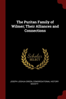 The Puritan Family of Wilmer; Their Alliances and Connections