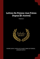 LETTRES DE PEIRESC AUX FR RES DUPUY [ET
