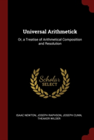 UNIVERSAL ARITHMETICK: OR, A TREATISE OF