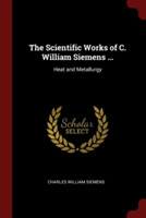 Scientific Works of C. William Siemens ...