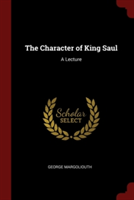 THE CHARACTER OF KING SAUL: A LECTURE