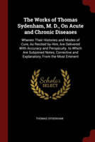 Works of Thomas Sydenham, M. D., on Acute and Chronic Diseases