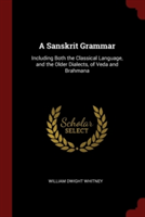 Sanskrit Grammar, Including Both the Classical Language, and the Older Dialects, of Veda and Brahmana