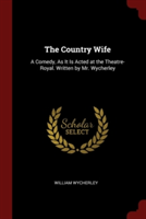 THE COUNTRY WIFE: A COMEDY, AS IT IS ACT