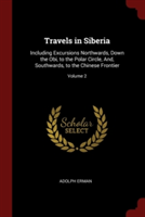 Travels in Siberia: Including Excursions Northwards, Down the Obi, to the Polar Circle, And, Southwards, to the Chinese Frontier; Volume 2