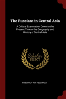 The Russians in Central Asia: A Critical Examination Down to the Present Time of the Geography and History of Central Asia