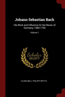 JOHANN SEBASTIAN BACH: HIS WORK AND INFL