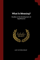 WHAT IS MEANING?: STUDIES IN THE DEVELOP