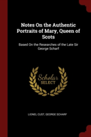 Notes on the Authentic Portraits of Mary, Queen of Scots