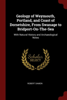 Geology of Weymouth, Portland, and Coast of Dorsetshire, from Swanage to Bridport-On-The-Sea