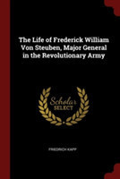 Life of Frederick William Von Steuben, Major General in the Revolutionary Army