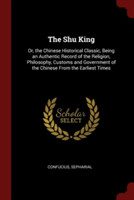 THE SHU KING: OR, THE CHINESE HISTORICAL