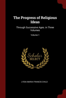 The Progress of Religious Ideas: Through Successive Ages. in Three Volumes; Volume 1