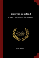 Cromwell in Ireland: A History of Cromwell's Irish Campaign