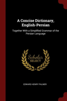 A Concise Dictionary, English-Persian: Together With a Simplified Grammar of the Persian Language