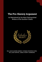 The Pro-Slavery Argument: As Maintained by the Most Distinguished Writers of the Southern States