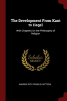 The Development From Kant to Hegel: With Chapters On the Philosophy of Religion