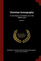 CHRISTIAN ICONOGRAPHY: OR, THE HISTORY O
